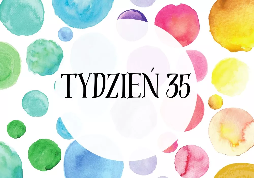 35 tydzień ciąży - Tylko 5 tygodni do terminu, dziecko intensywnie rośnie