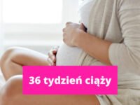 36 tydzień ciąży – ciąża tydzień po tygodniu